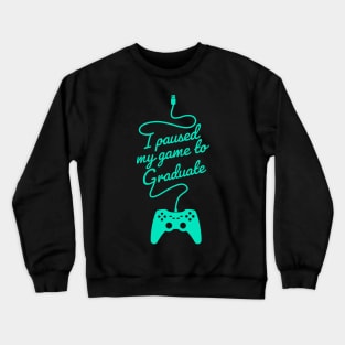 Funny Gamer Graduate Graduation I Paused My Game To Graduate Crewneck Sweatshirt